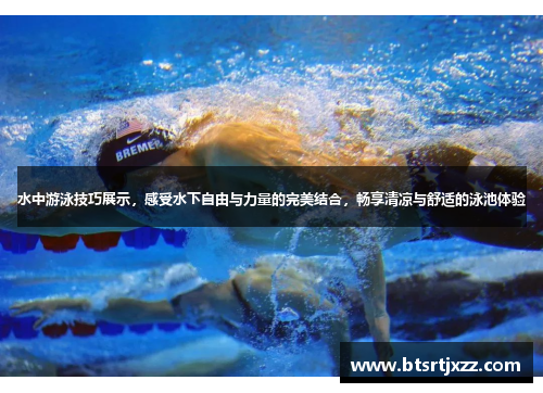 水中游泳技巧展示,感受水下自由与力量的完美结合,畅享清凉与舒适的泳池体验